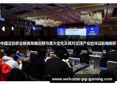 中国足协职业联赛发展历程与重大变化及其对足球产业的深远影响解析