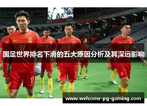 国足世界排名下滑的五大原因分析及其深远影响