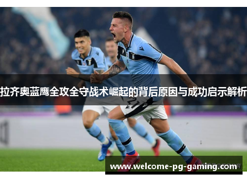 拉齐奥蓝鹰全攻全守战术崛起的背后原因与成功启示解析