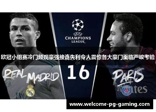 欧冠小组赛冷门频现豪强接连失利令人震惊各大豪门面临严峻考验 欧冠小组赛冷门频现豪强接连失利令人震惊各大豪门面临严峻考验