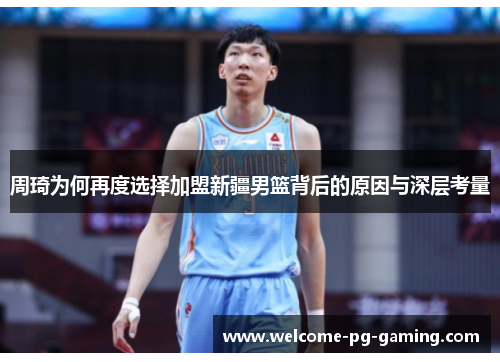 周琦为何再度选择加盟新疆男篮背后的原因与深层考量