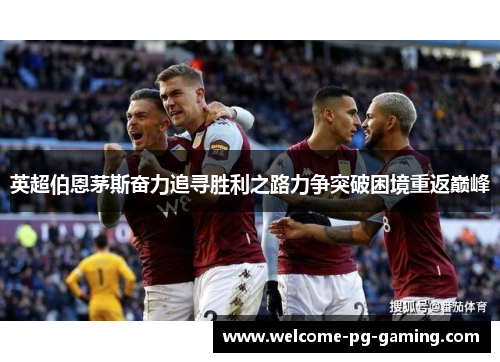 英超伯恩茅斯奋力追寻胜利之路力争突破困境重返巅峰