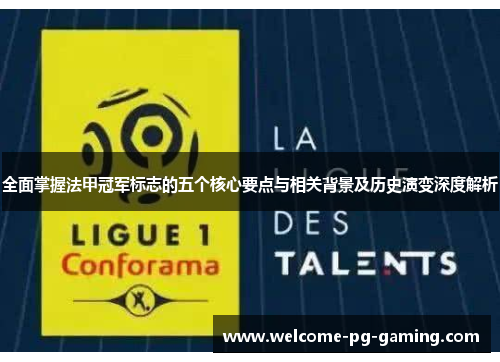 全面掌握法甲冠军标志的五个核心要点与相关背景及历史演变深度解析