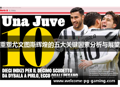 重塑尤文图斯辉煌的五大关键因素分析与展望