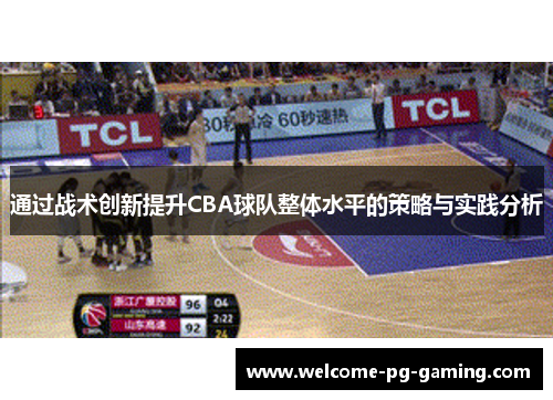 通过战术创新提升CBA球队整体水平的策略与实践分析 通过战术创新提升CBA球队整体水平的策略与实践分析