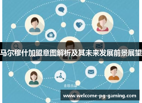 马尔穆什加盟意图解析及其未来发展前景展望 马尔穆什加盟意图解析及其未来发展前景展望