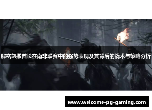 解密凯撒酋长在南非联赛中的强势表现及其背后的战术与策略分析 解密凯撒酋长在南非联赛中的强势表现及其背后的战术与策略分析