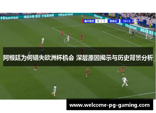 阿根廷为何错失欧洲杯机会 深层原因揭示与历史背景分析