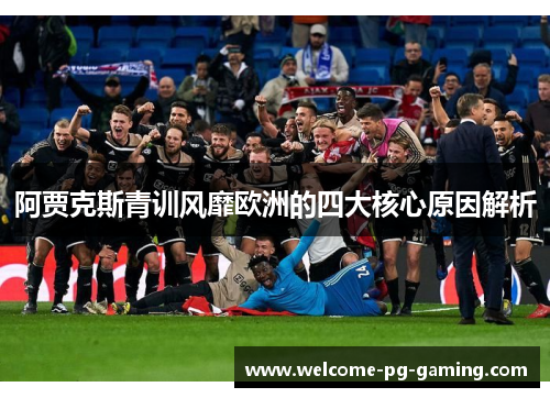 阿贾克斯青训风靡欧洲的四大核心原因解析